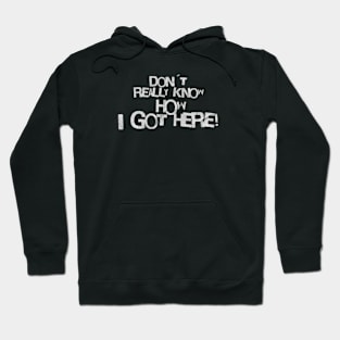 Don´t really know how i got here! (White letter) Hoodie